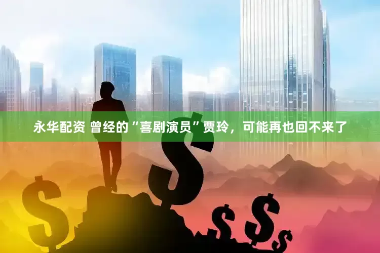 永华配资 曾经的“喜剧演员”贾玲，可能再也回不来了